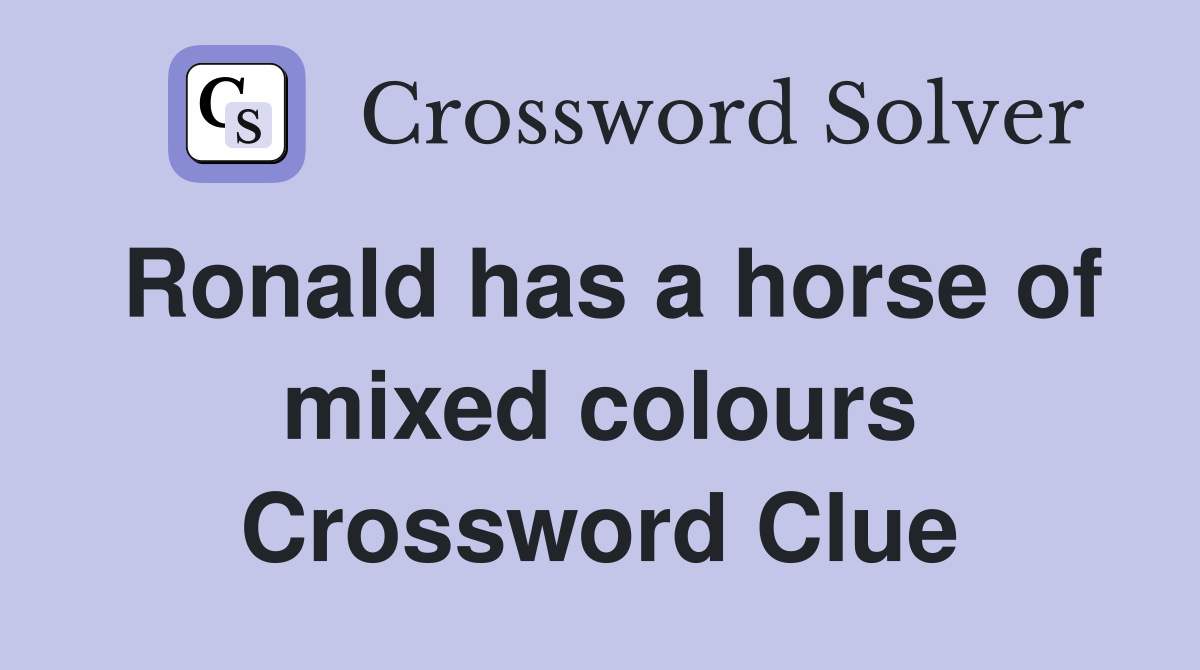 Ronald has a horse of mixed colours Crossword Clue