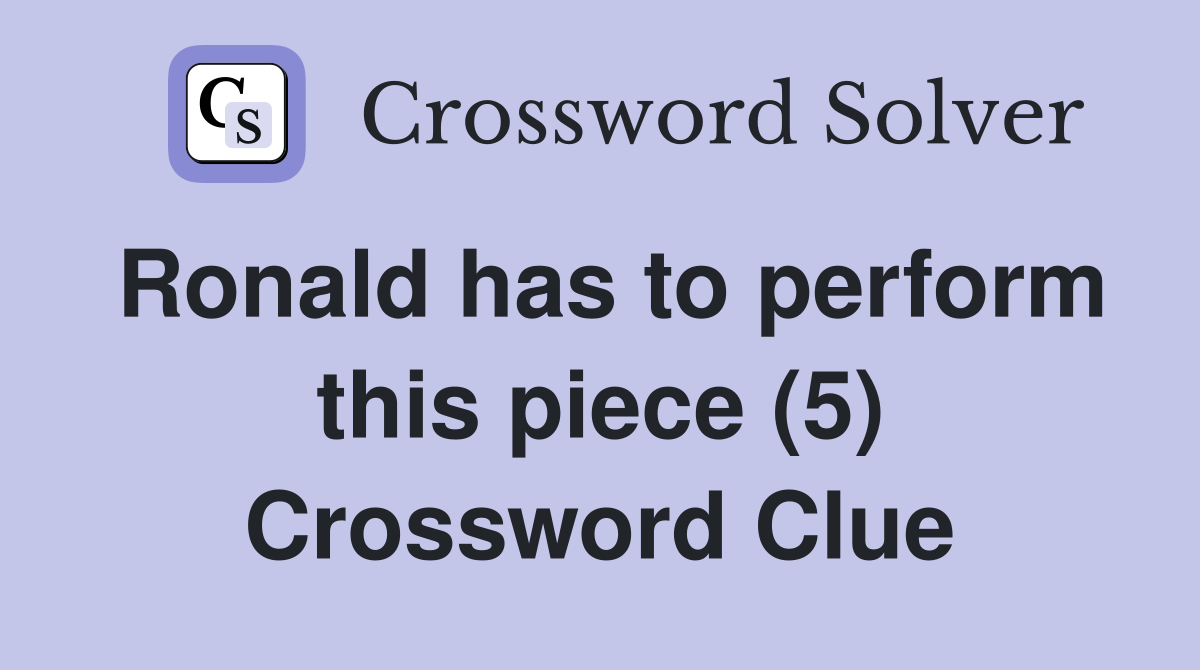 Ronald has to perform this piece (5) Crossword Clue