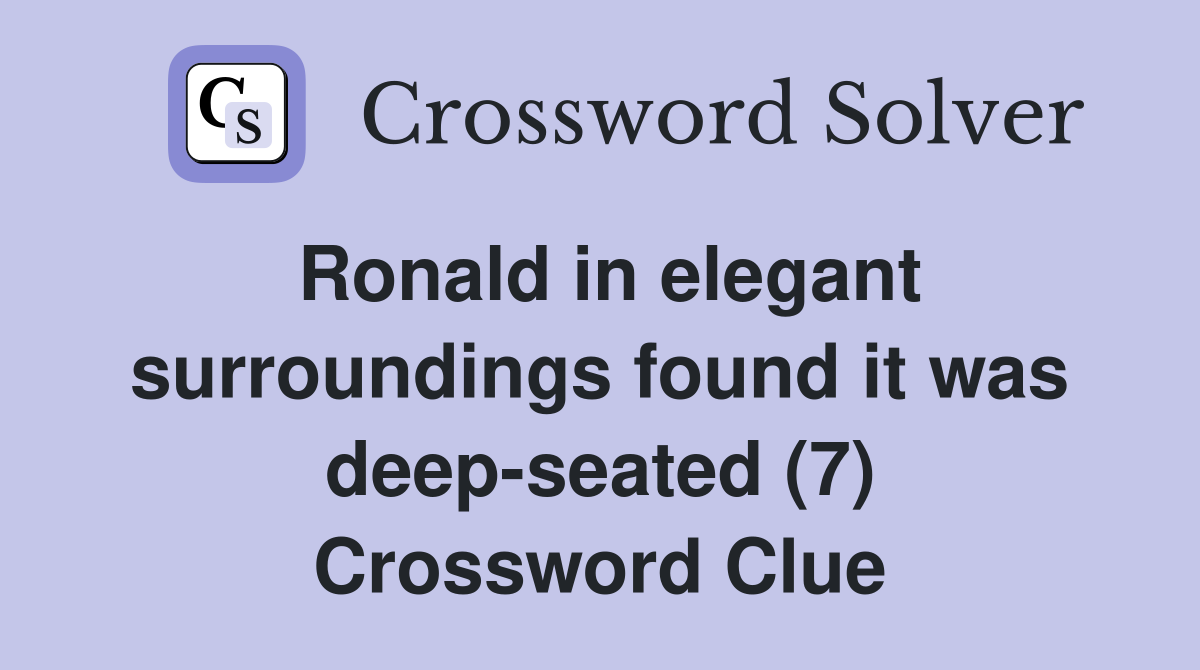 Ronald in elegant surroundings found it was deep-seated (7) Crossword Clue