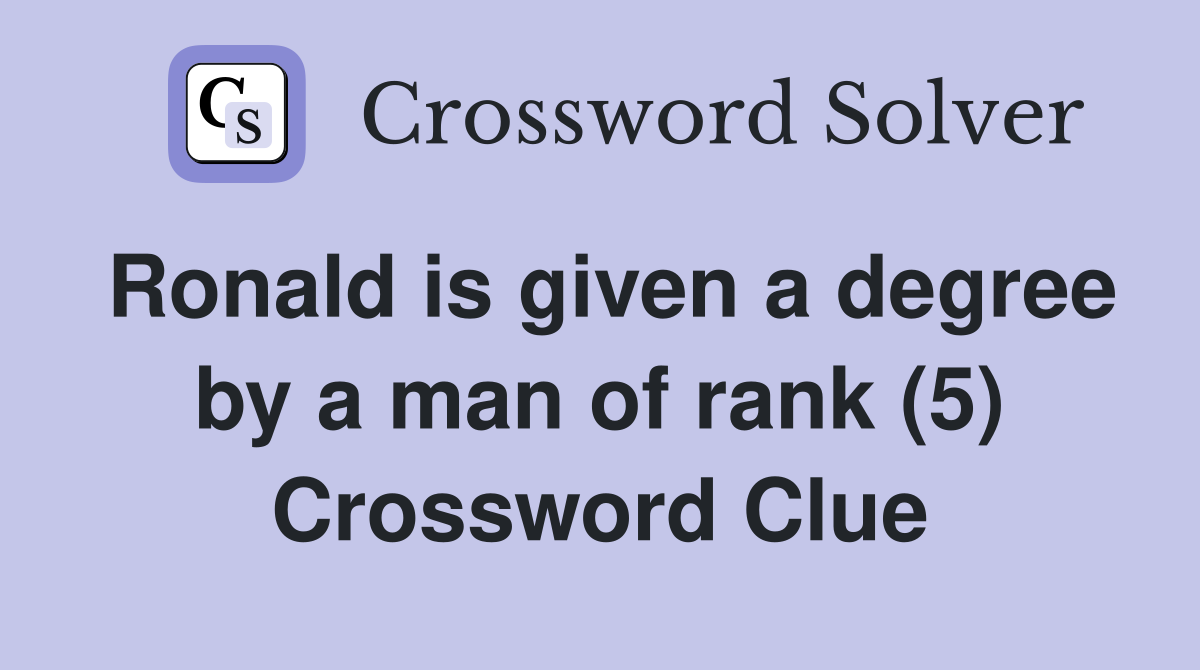 Ronald is given a degree by a man of rank (5) Crossword Clue