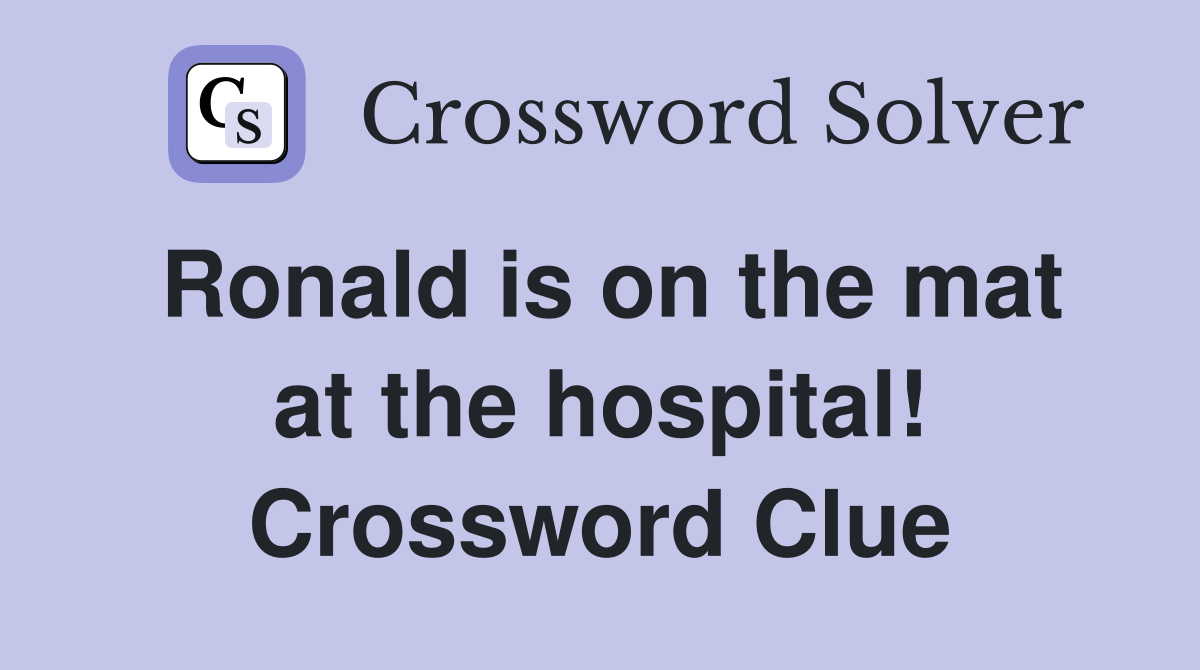 Ronald is on the mat at the hospital! Crossword Clue