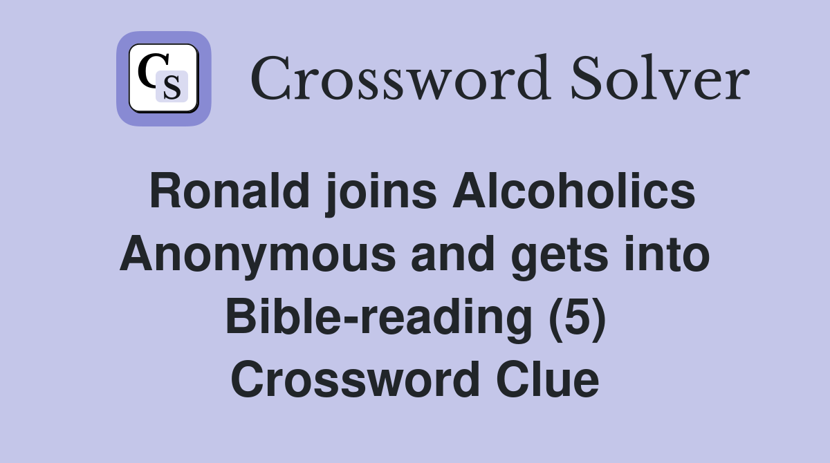 Ronald joins Alcoholics Anonymous and gets into Bible-reading (5) Crossword Clue