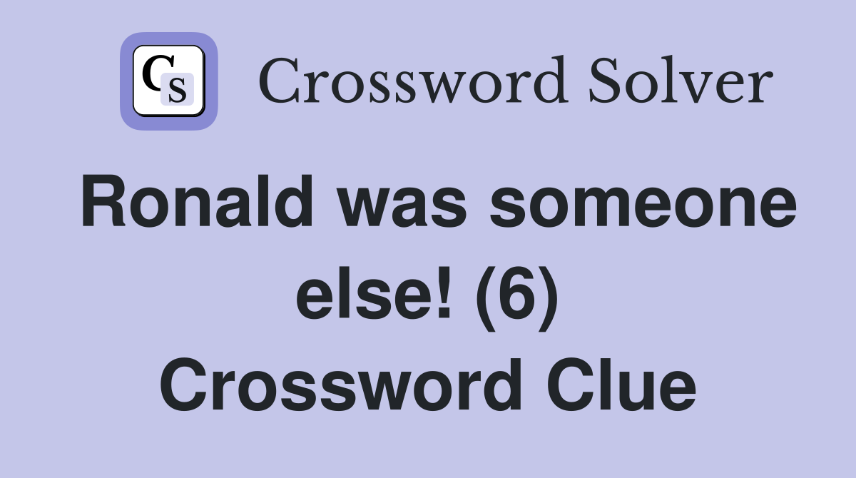 Ronald was someone else! (6) Crossword Clue