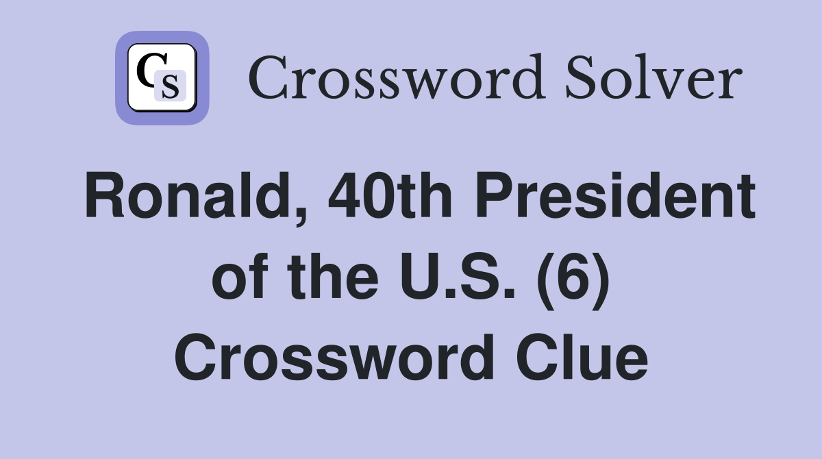 Ronald, 40th President of the U.S. (6) Crossword Clue