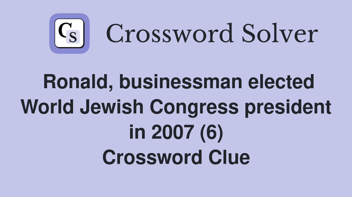 Ronald, businessman elected World Jewish Congress president in 2007 (6) Crossword Clue