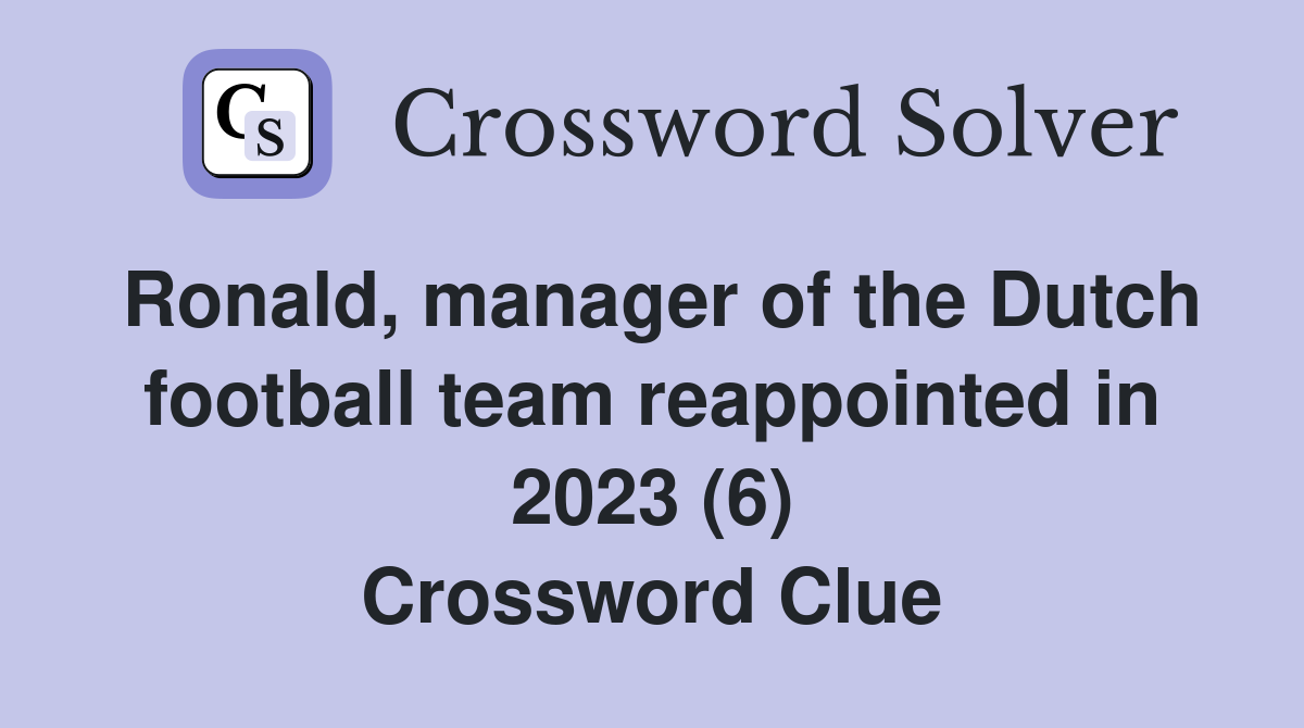 Ronald, manager of the Dutch football team reappointed in 2023 (6) Crossword Clue