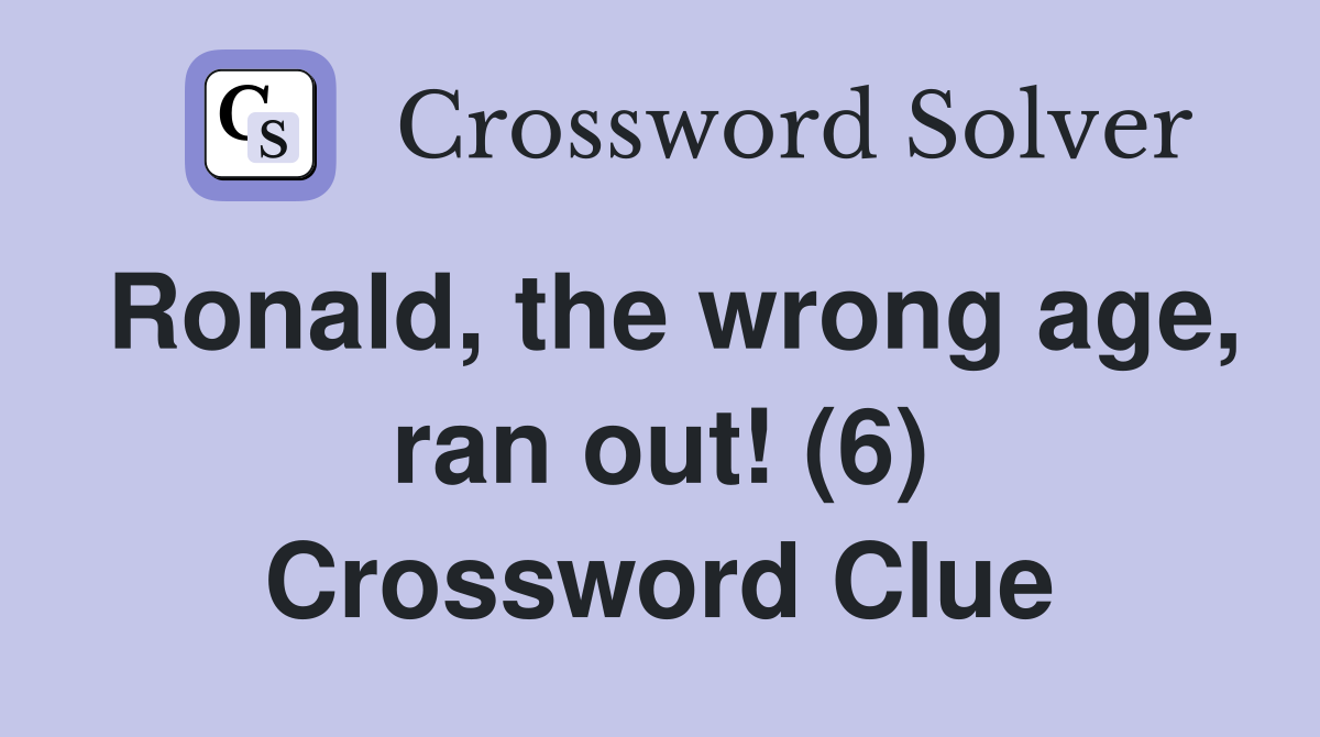 Ronald, the wrong age, ran out! (6) Crossword Clue