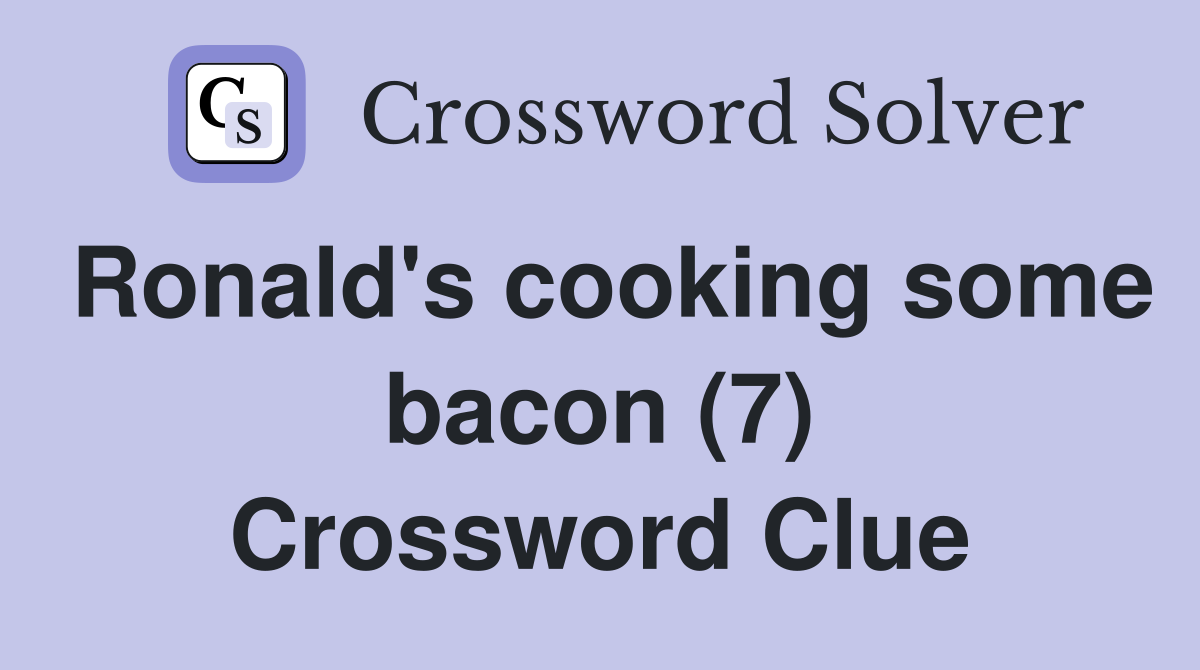 Ronald's cooking some bacon (7) Crossword Clue