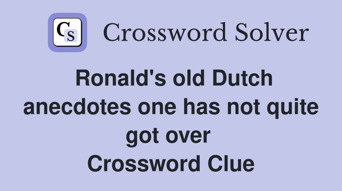 Ronald's old Dutch anecdotes one has not quite got over  Crossword Clue
