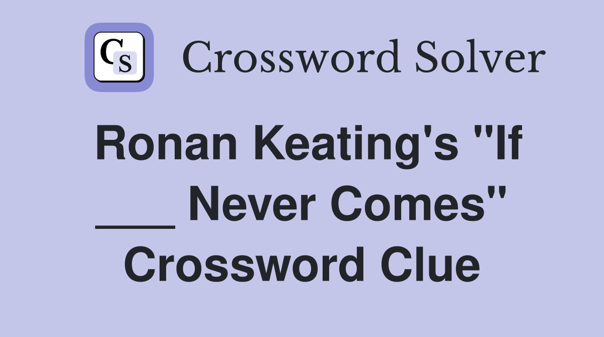 Ronan Keating's "If ___ Never Comes" Crossword Clue