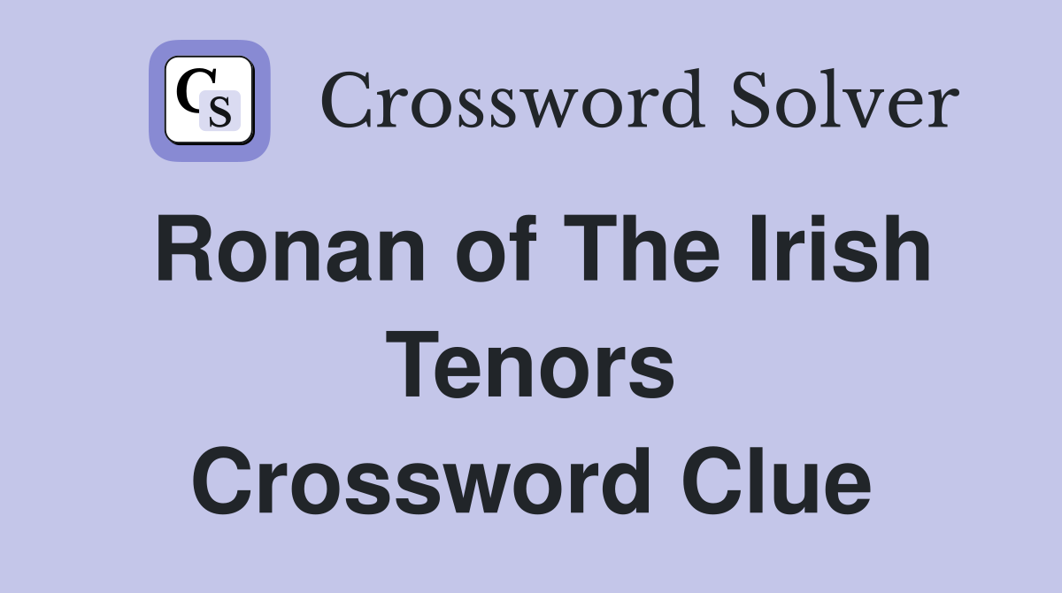 Ronan of The Irish Tenors Crossword Clue