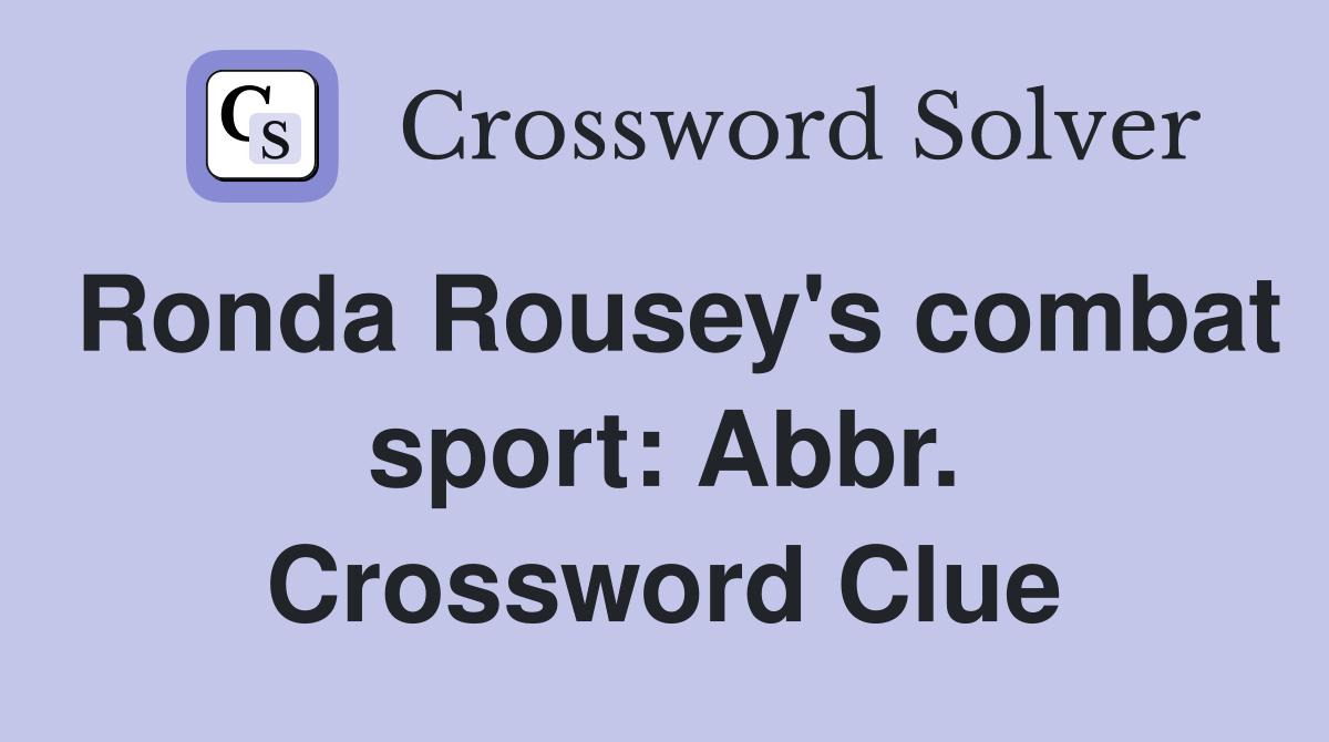 Ronda Rousey's combat sport: Abbr. Crossword Clue