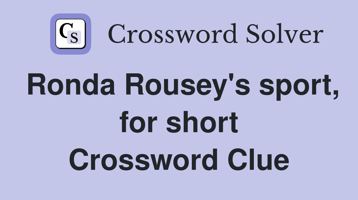 Ronda Rousey's sport, for short Crossword Clue