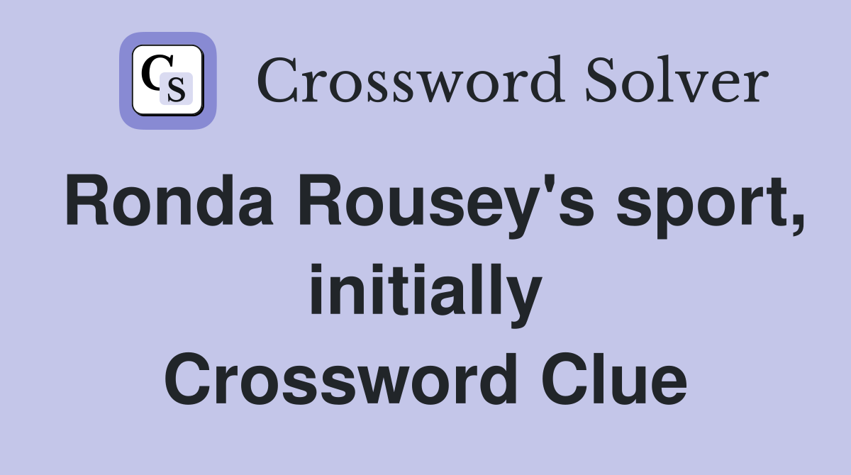 Ronda Rousey's sport, initially Crossword Clue