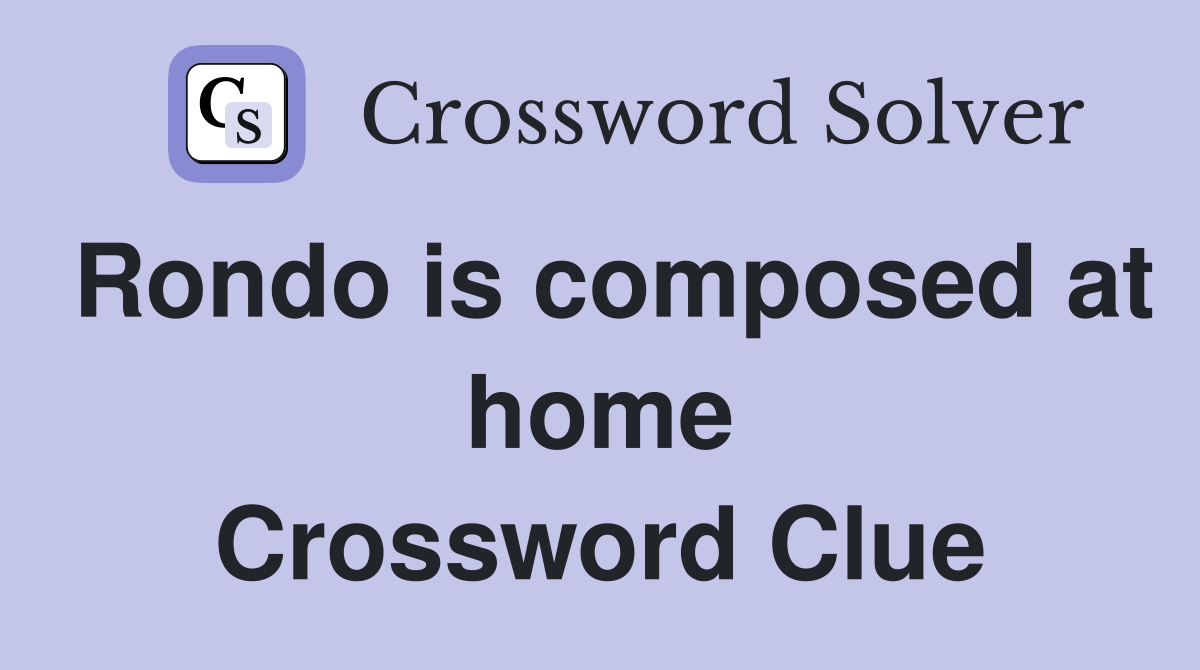 Rondo is composed at home Crossword Clue