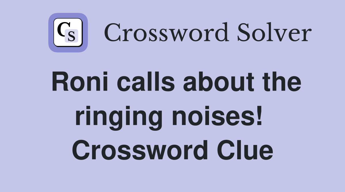 Roni calls about the ringing noises!  Crossword Clue