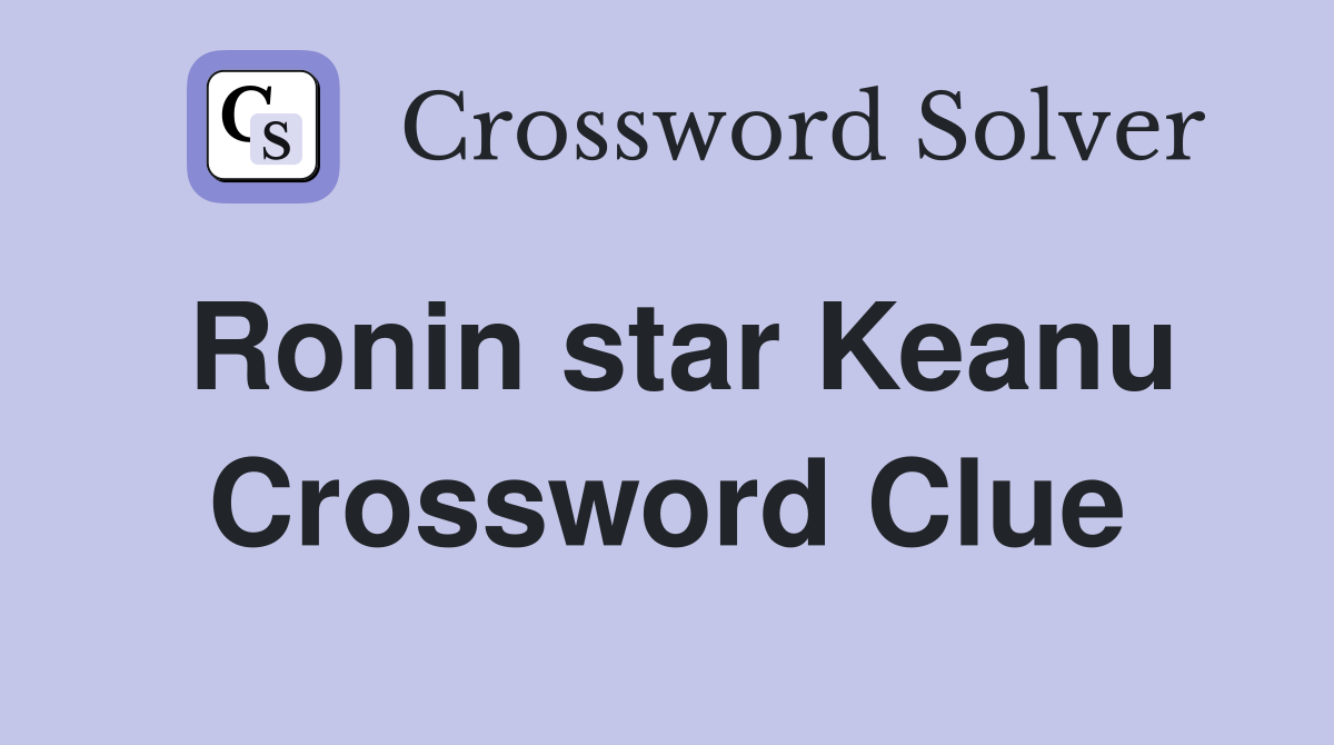 Ronin star Keanu Crossword Clue