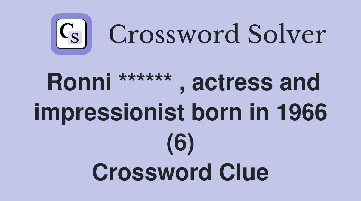 Ronni ****** , actress and impressionist born in 1966 (6) Crossword Clue