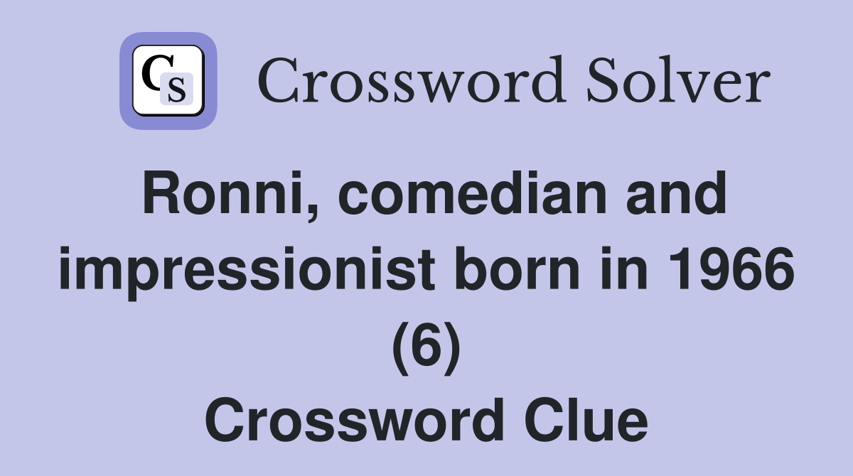 Ronni, comedian and impressionist born in 1966 (6) Crossword Clue