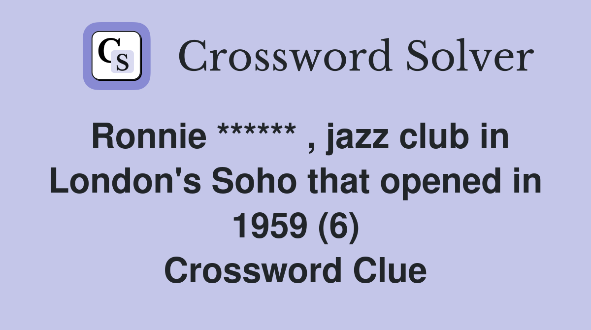 Ronnie ****** , jazz club in London's Soho that opened in 1959 (6) Crossword Clue
