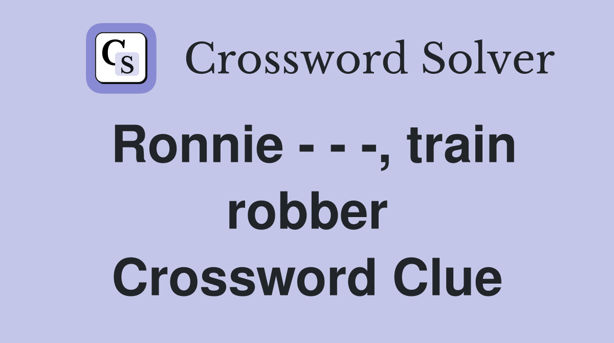 Ronnie - - -, train robber Crossword Clue