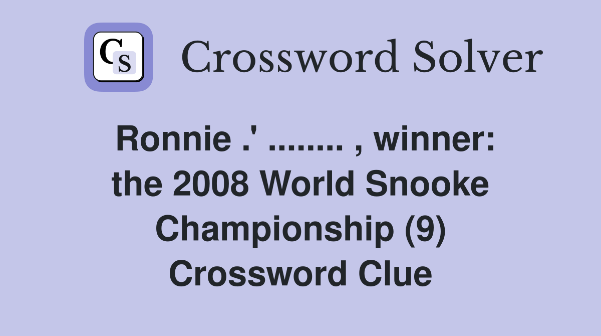 Ronnie .' ........ , winner: the 2008 World Snooke Championship (9) Crossword Clue