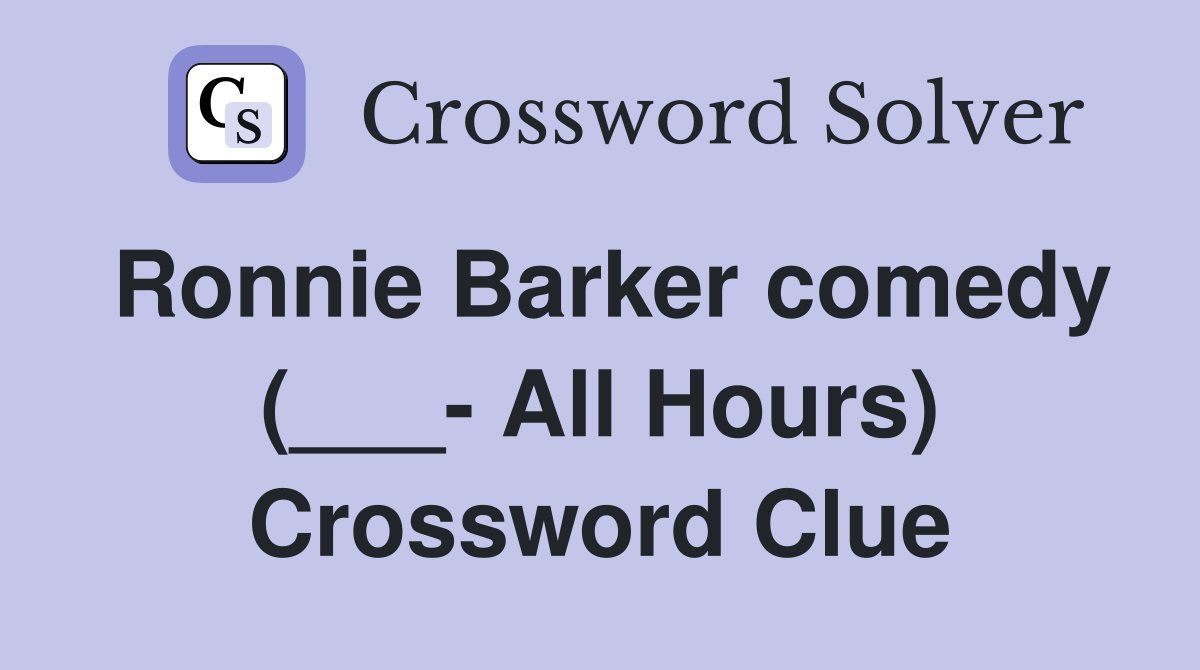 Ronnie Barker comedy (___- All Hours) Crossword Clue
