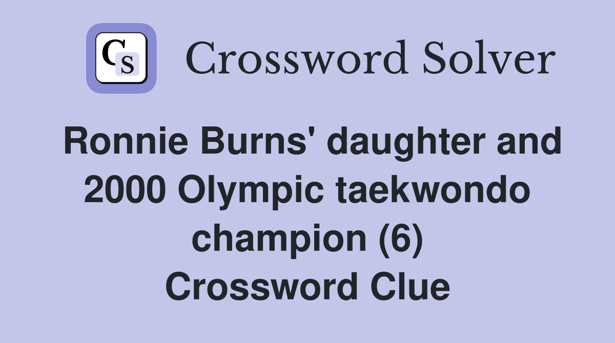 Ronnie Burns' daughter and 2000 Olympic taekwondo champion (6) Crossword Clue