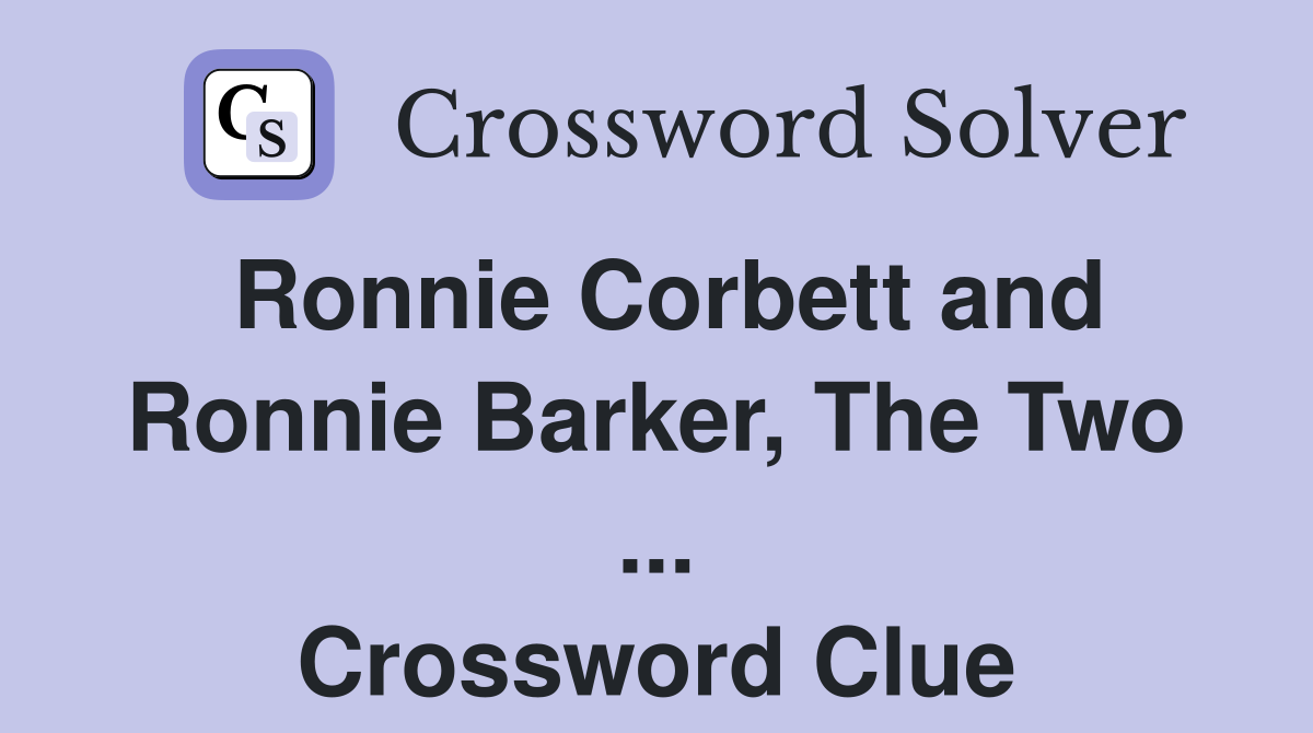 Ronnie Corbett and Ronnie Barker, The Two ... Crossword Clue
