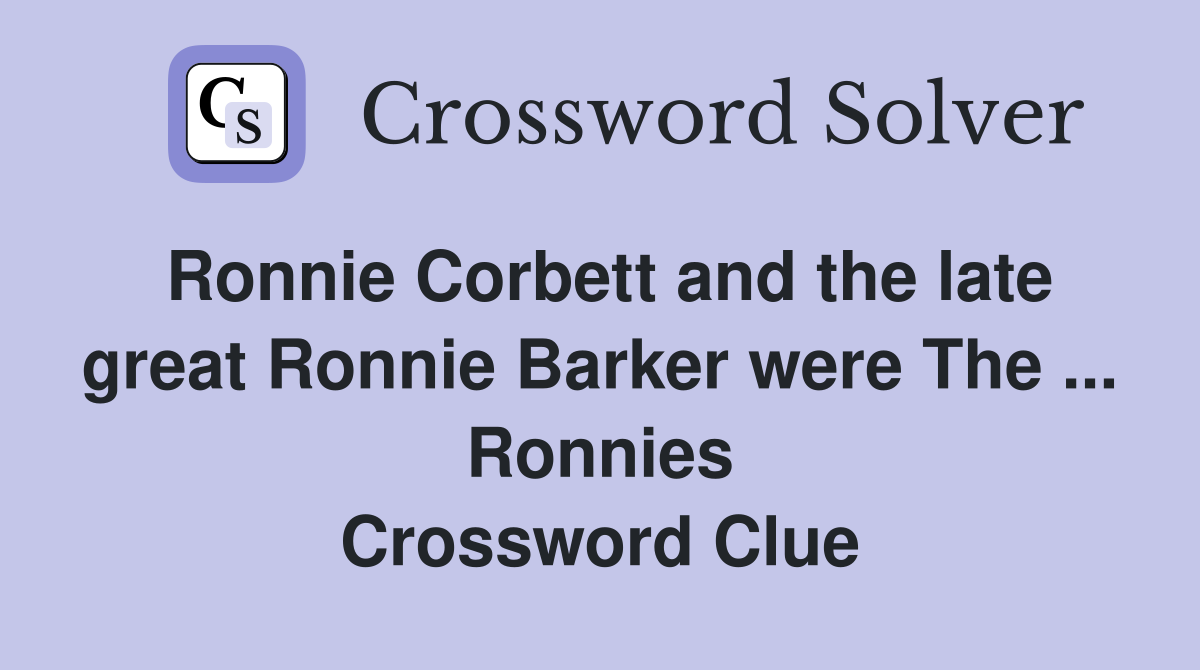 Ronnie Corbett and the late great Ronnie Barker were The ... Ronnies Crossword Clue