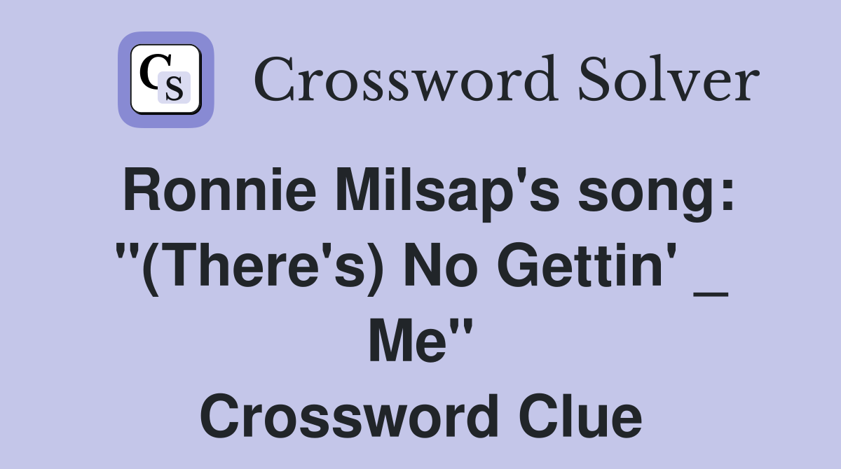Ronnie Milsap's song: "(There's) No Gettin' _ Me" Crossword Clue
