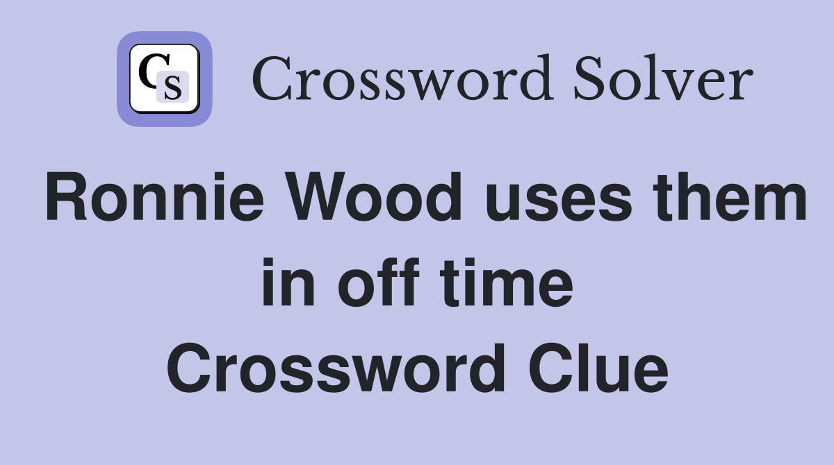 Ronnie Wood uses them in off time Crossword Clue