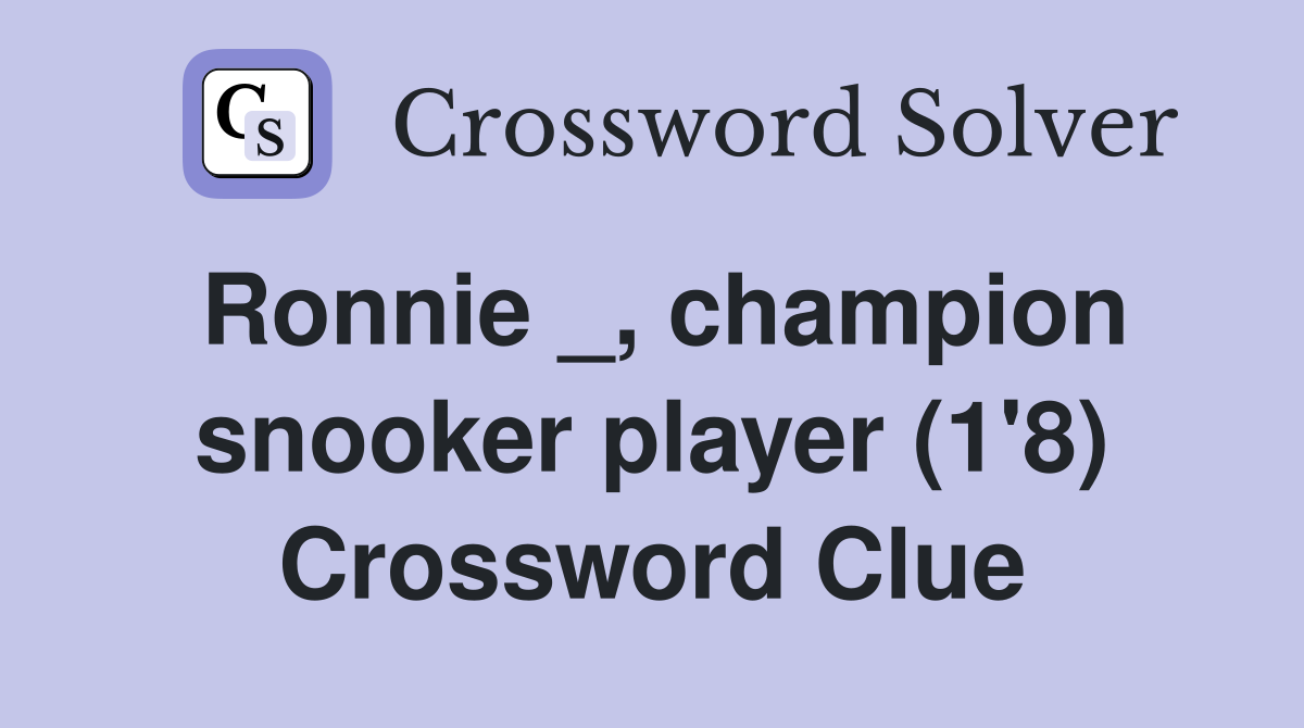 Ronnie _, champion snooker player (1'8) Crossword Clue