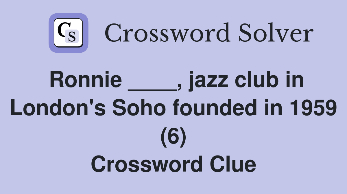 Ronnie ____, jazz club in London's Soho founded in 1959 (6) Crossword Clue