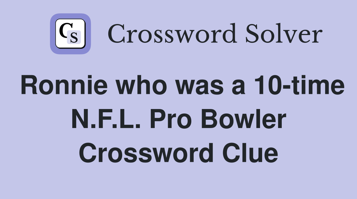 Ronnie who was a 10-time N.F.L. Pro Bowler Crossword Clue