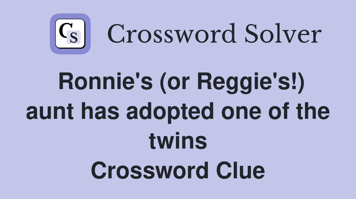 Ronnie's (or Reggie's!) aunt has adopted one of the twins Crossword Clue