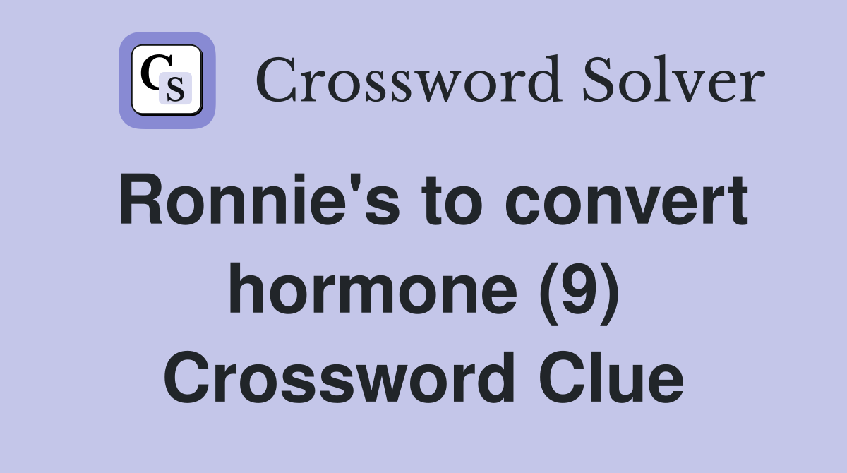 Ronnie's to convert hormone (9) Crossword Clue