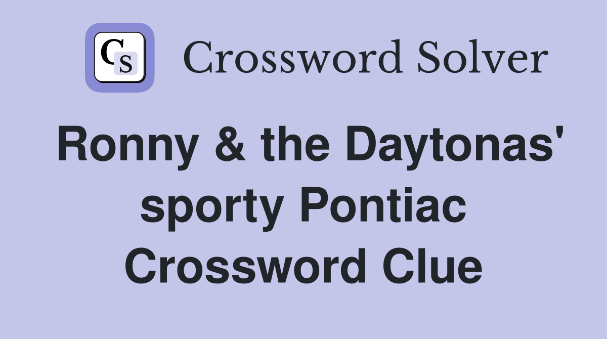 Ronny & the Daytonas' sporty Pontiac Crossword Clue
