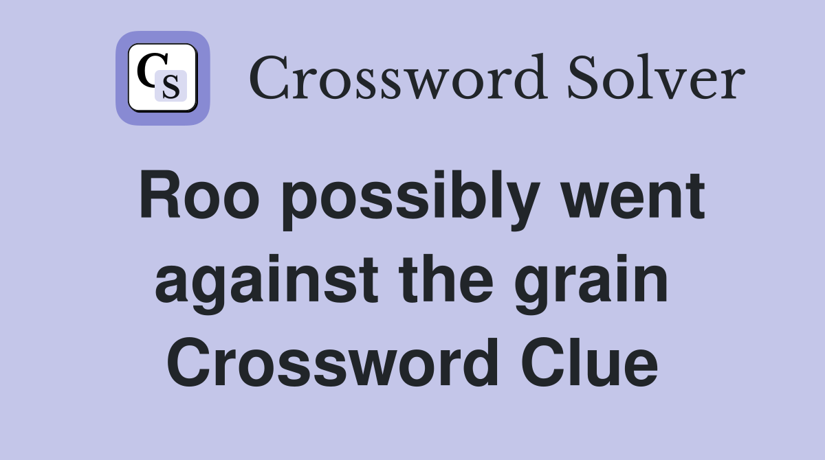 Roo possibly went against the grain Crossword Clue