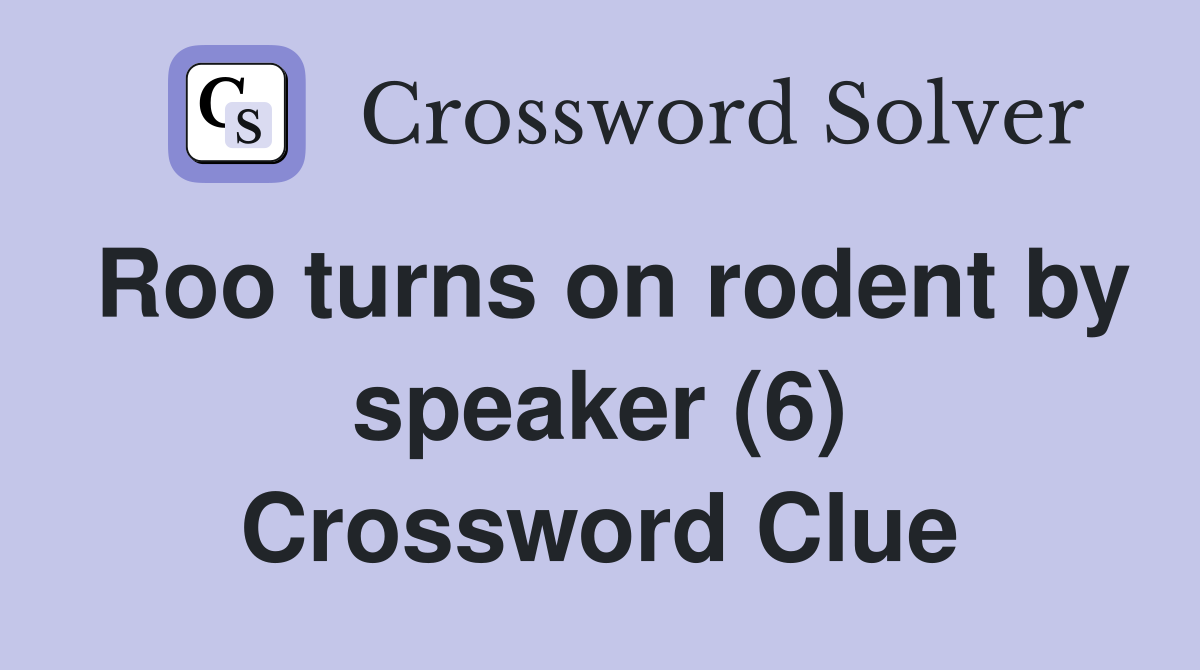 Roo turns on rodent by speaker (6) Crossword Clue