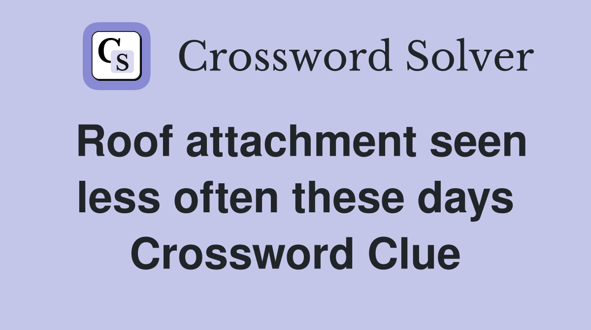 Roof attachment seen less often these days Crossword Clue
