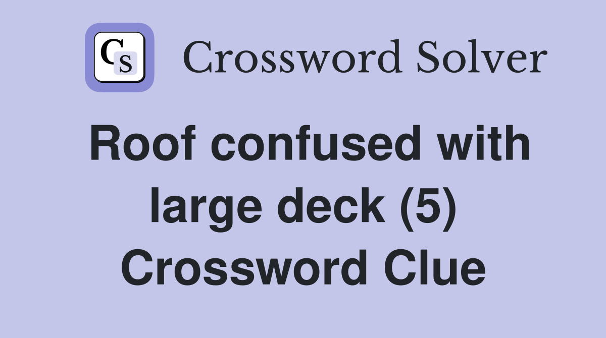 Roof confused with large deck (5) Crossword Clue