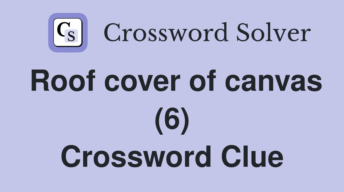 Roof cover of canvas (6) Crossword Clue