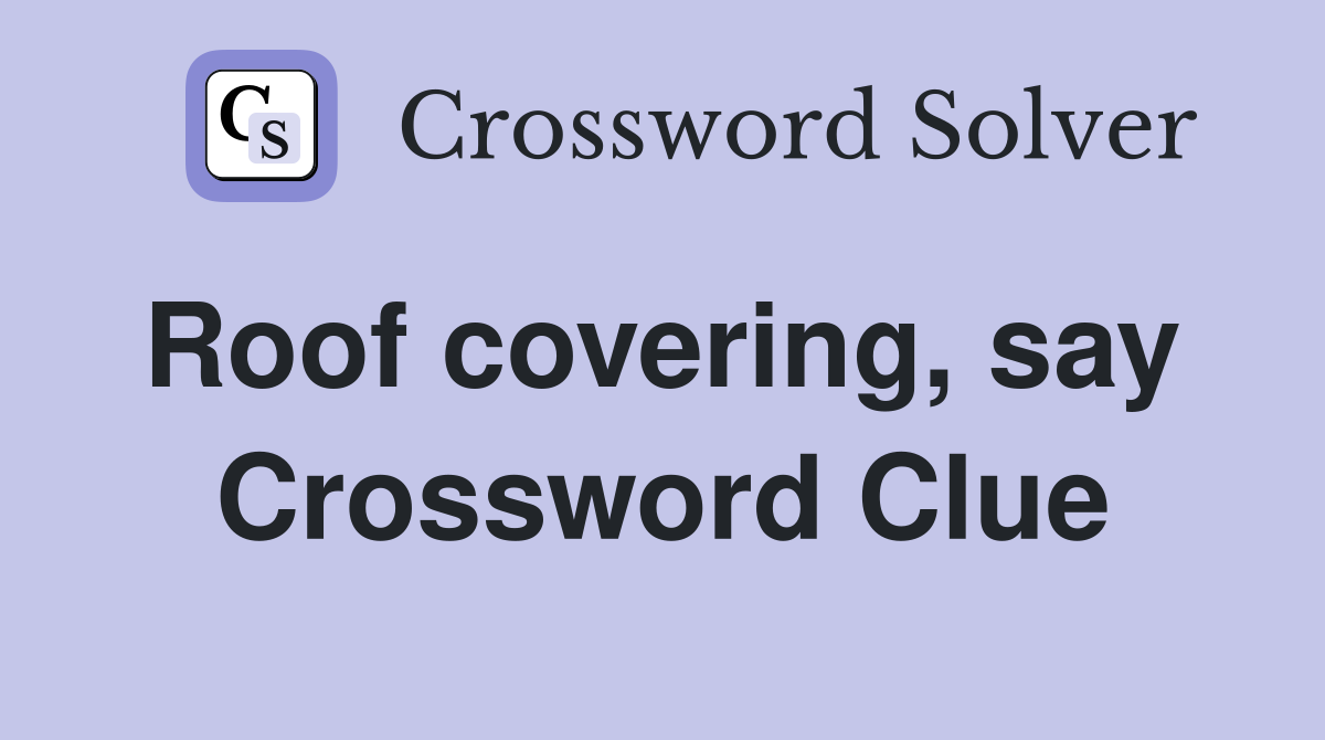 Roof covering, say  Crossword Clue