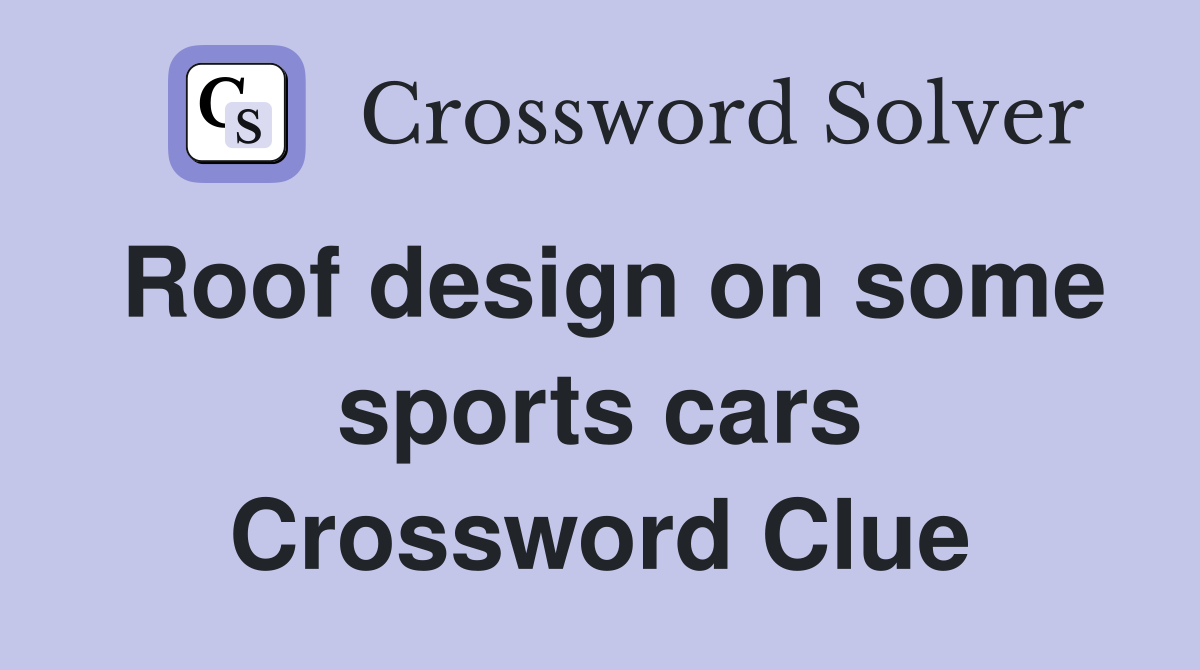 Roof design on some sports cars Crossword Clue