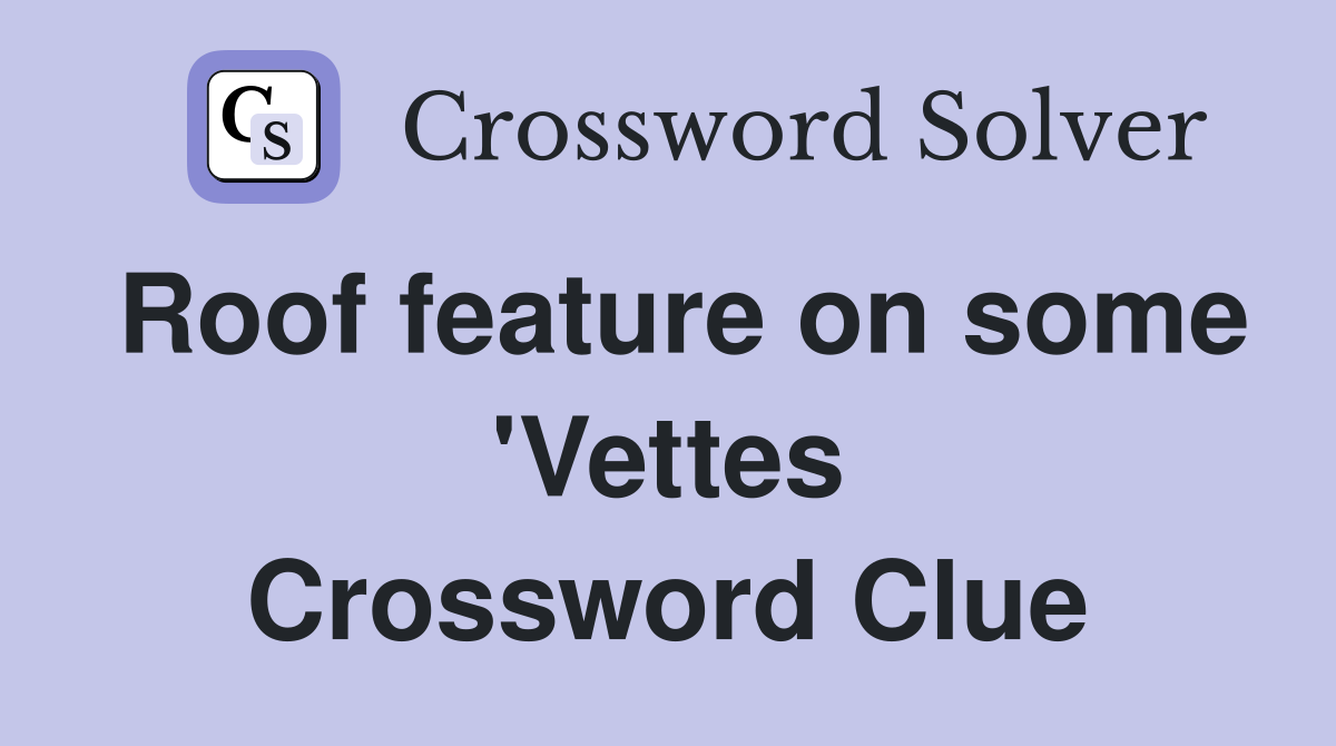 Roof feature on some 'Vettes Crossword Clue