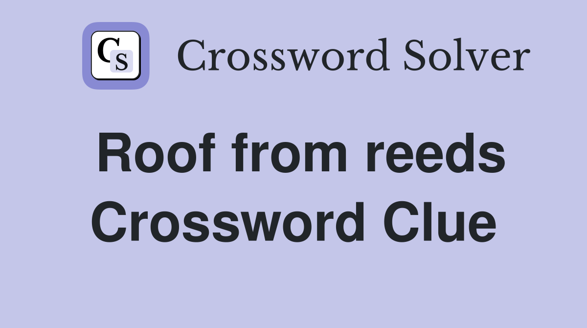 Roof from reeds Crossword Clue