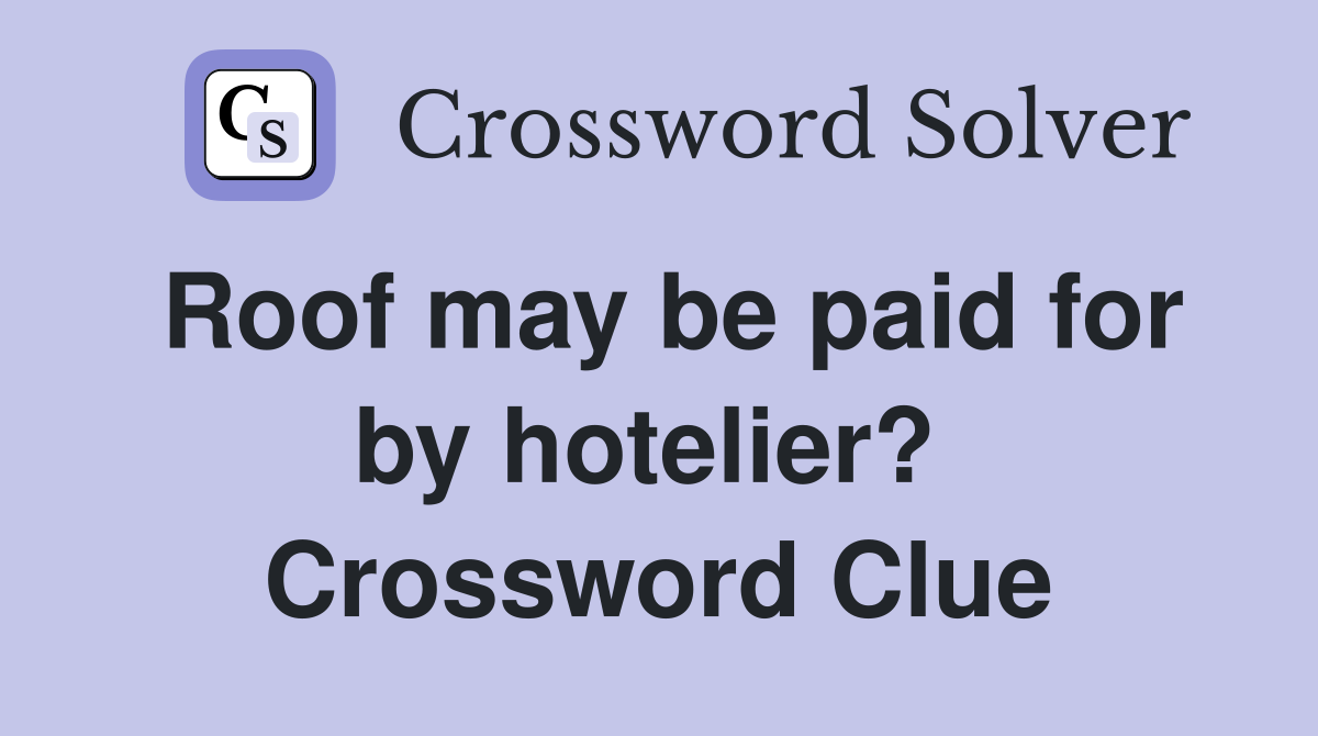 Roof may be paid for by hotelier?  Crossword Clue