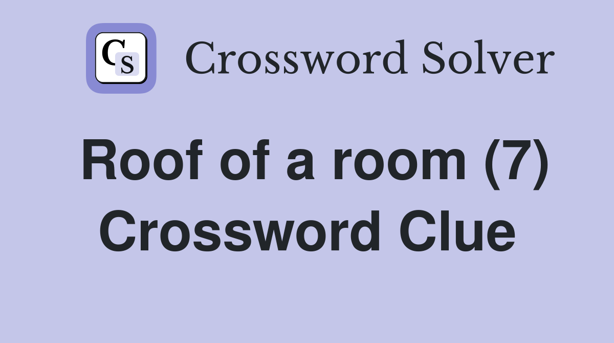 Roof of a room (7) Crossword Clue