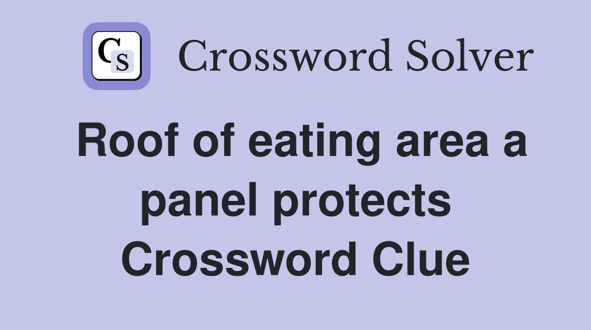 Roof of eating area a panel protects Crossword Clue